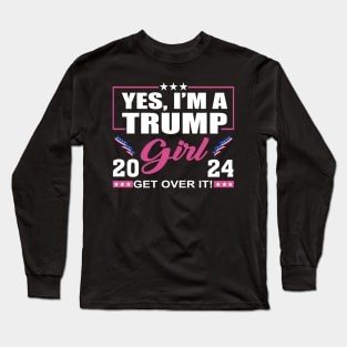 Yes I’m A Trump Girl Get Over It Trump 2024 Long Sleeve T-Shirt